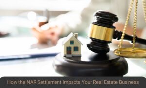 Gavel next to a small house model and scales of justice, representing the impact of a legal settlement on real estate business, with a text overlay: 'How the NAR Settlement Impacts Your Real Estate Business.